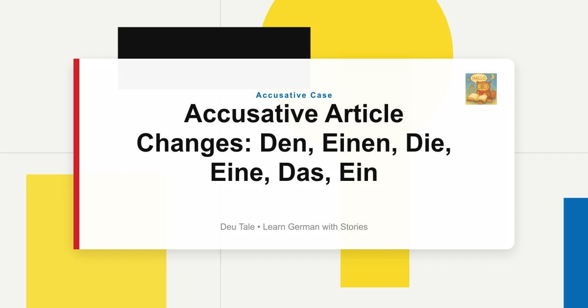 Accusative Article Changes: Den, Einen, Die, Eine, Das, Ein