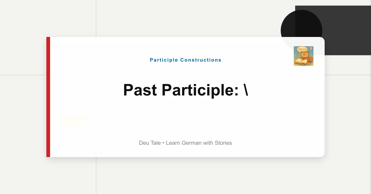 Past Participle: "Geöffnet", "Geschrieben" as Adjectives