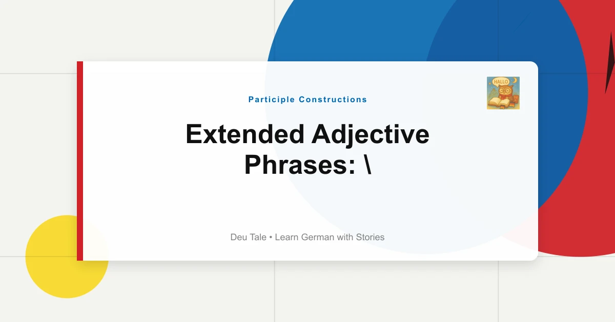 Featured image for Extended Adjective Phrases: "Der Von Mir Geschriebene Brief"