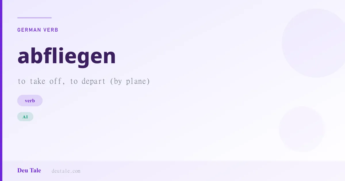 abfliegen — German verb meaning to take off, to depart (by plane) (A1)