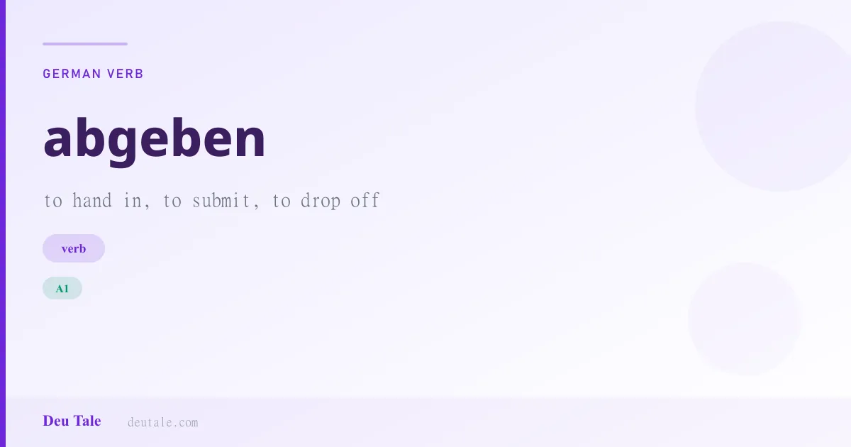 abgeben — German verb meaning to hand in, to submit, to drop off (A1)