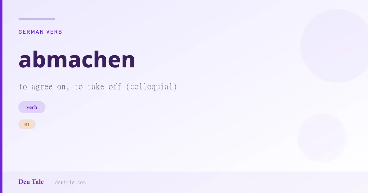 abmachen — German verb meaning to agree on, to take off (colloquial) (B1)