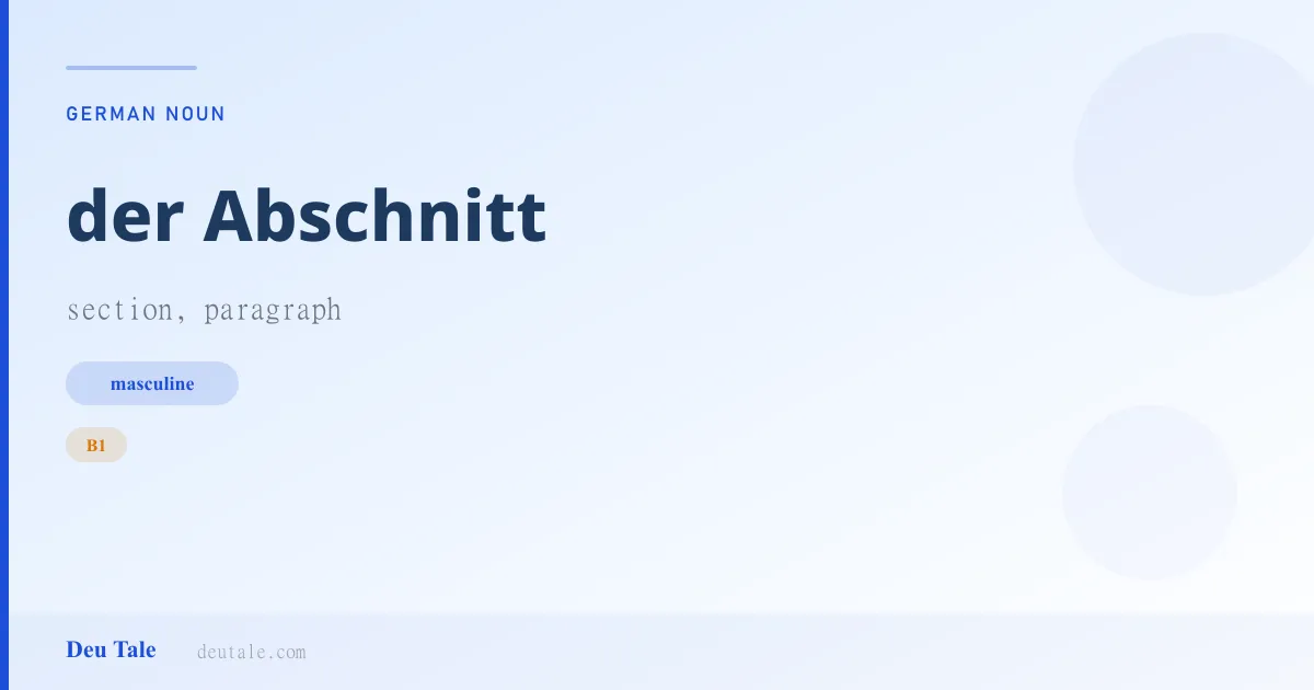 der Abschnitt — German masculine noun meaning section, paragraph (B1)