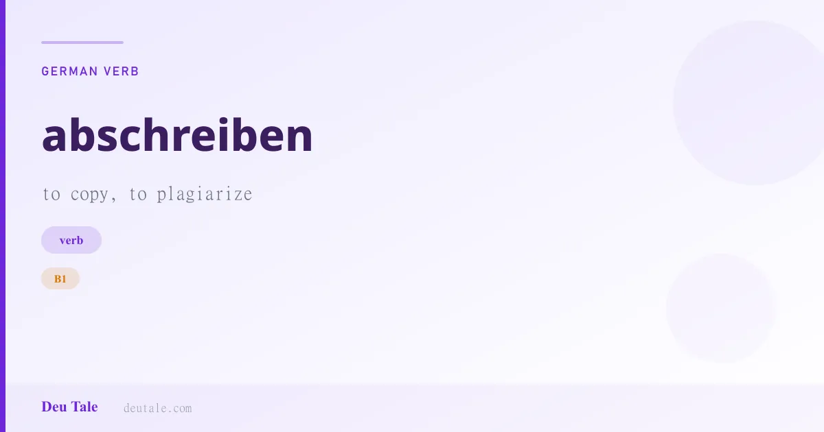 abschreiben — German verb meaning to copy, to plagiarize (B1)