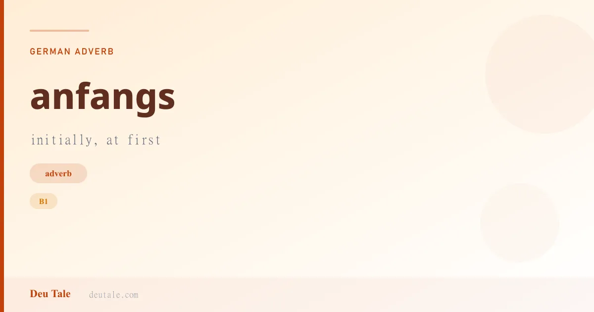 anfangs — German adverb meaning initially, at first (B1)