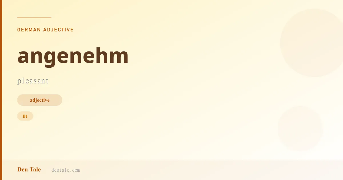 angenehm — German adjective meaning pleasant (B1)