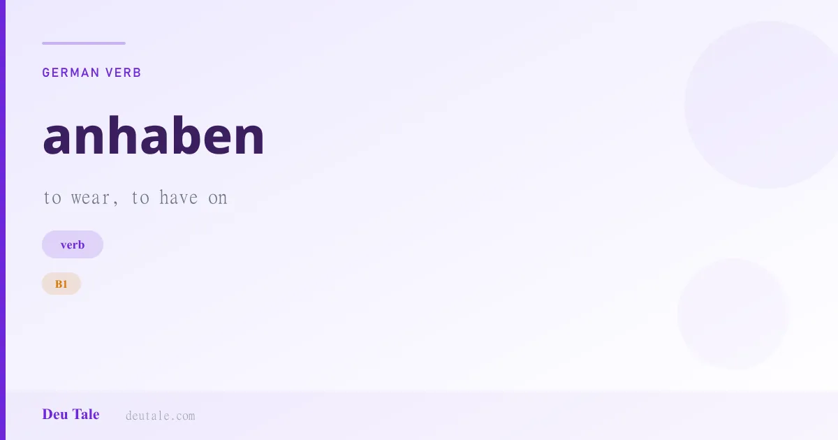 anhaben — German verb meaning to wear, to have on (B1)