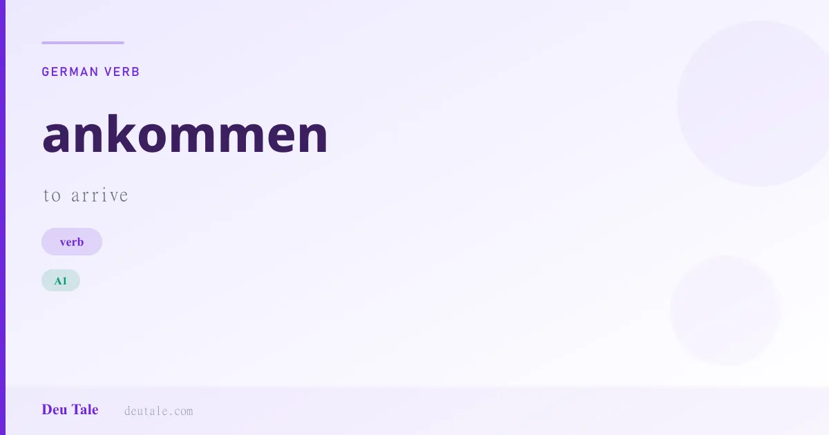 ankommen — German verb meaning to arrive (A1)