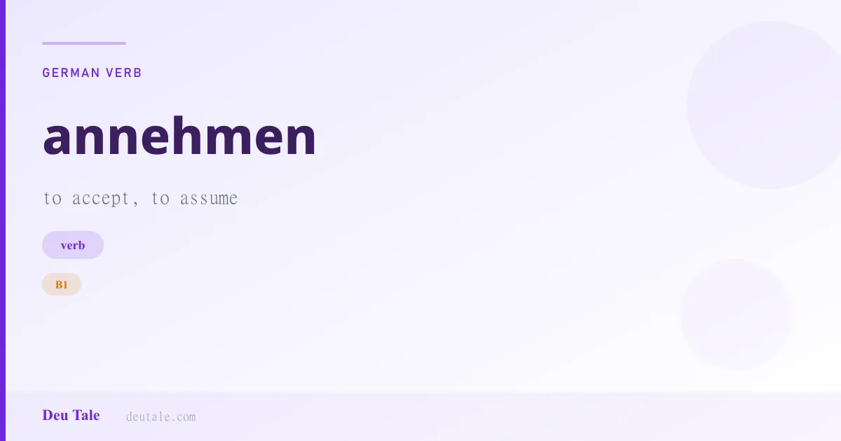 annehmen — German verb meaning to accept, to assume (B1)