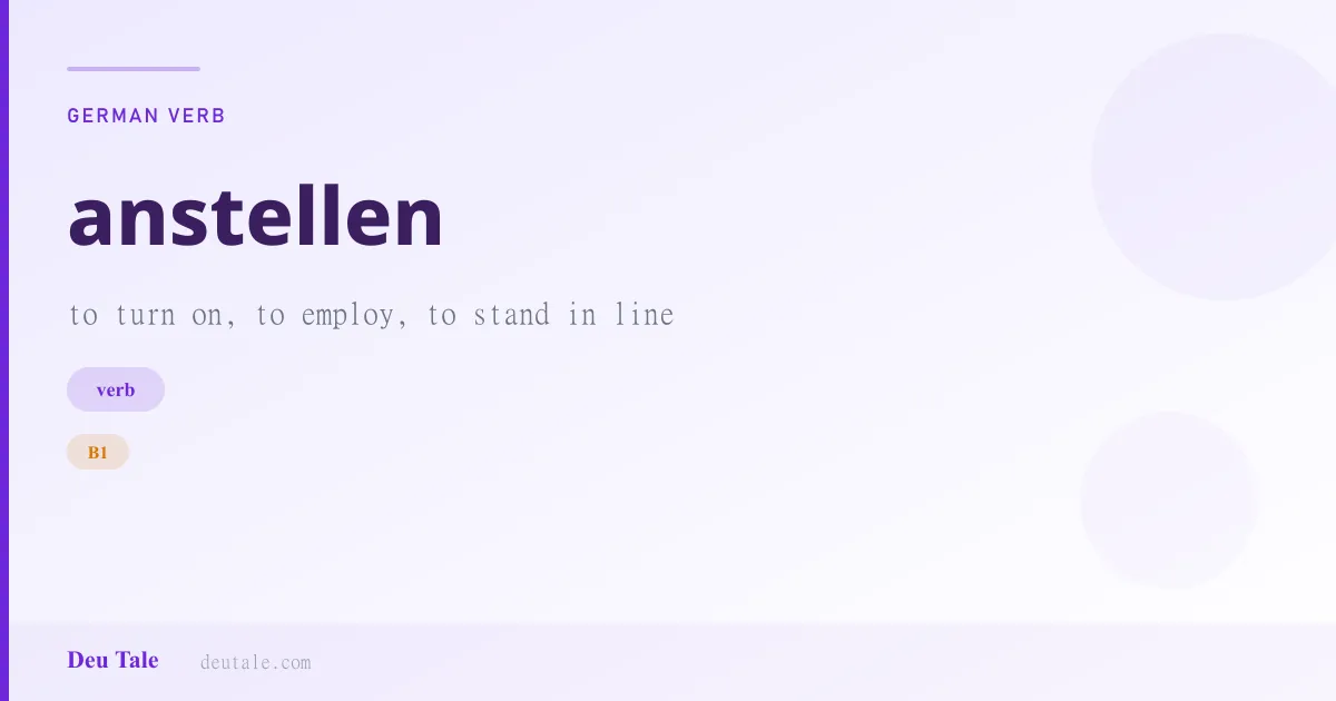 anstellen — German verb meaning to turn on, to employ, to stand in line (B1)