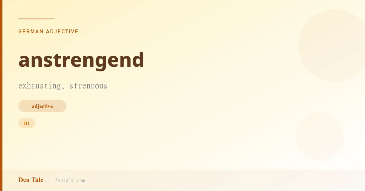 anstrengend — German adjective meaning exhausting, strenuous (B1)