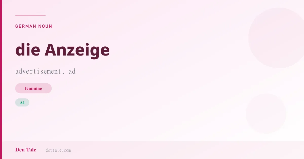 die Anzeige — German feminine noun meaning advertisement, ad (A1)