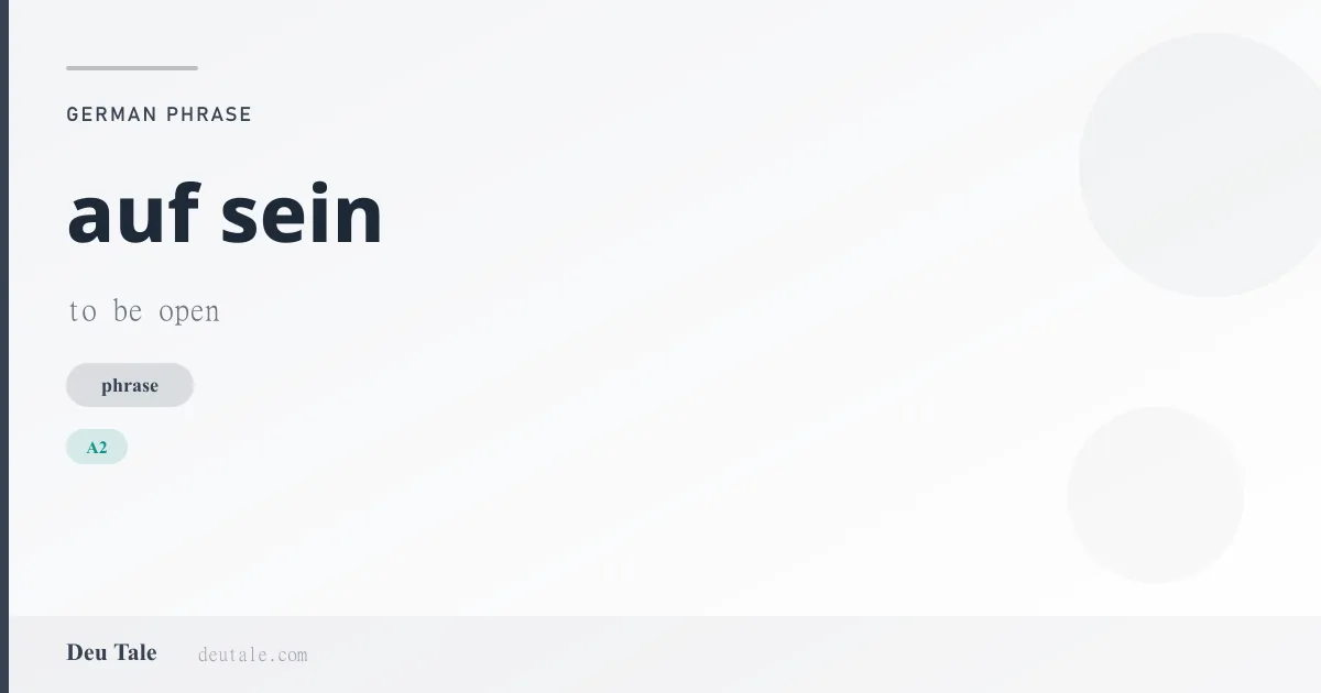 auf sein — German phrase meaning to be open (A2)