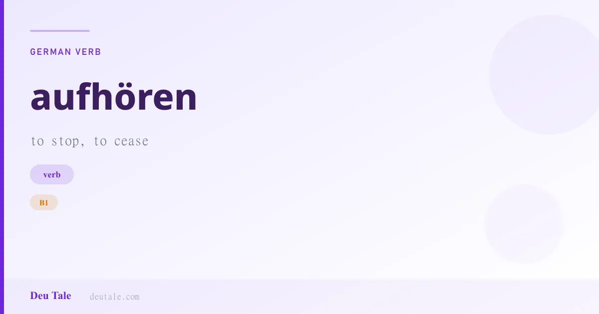 aufhören — German verb meaning to stop, to cease (B1)