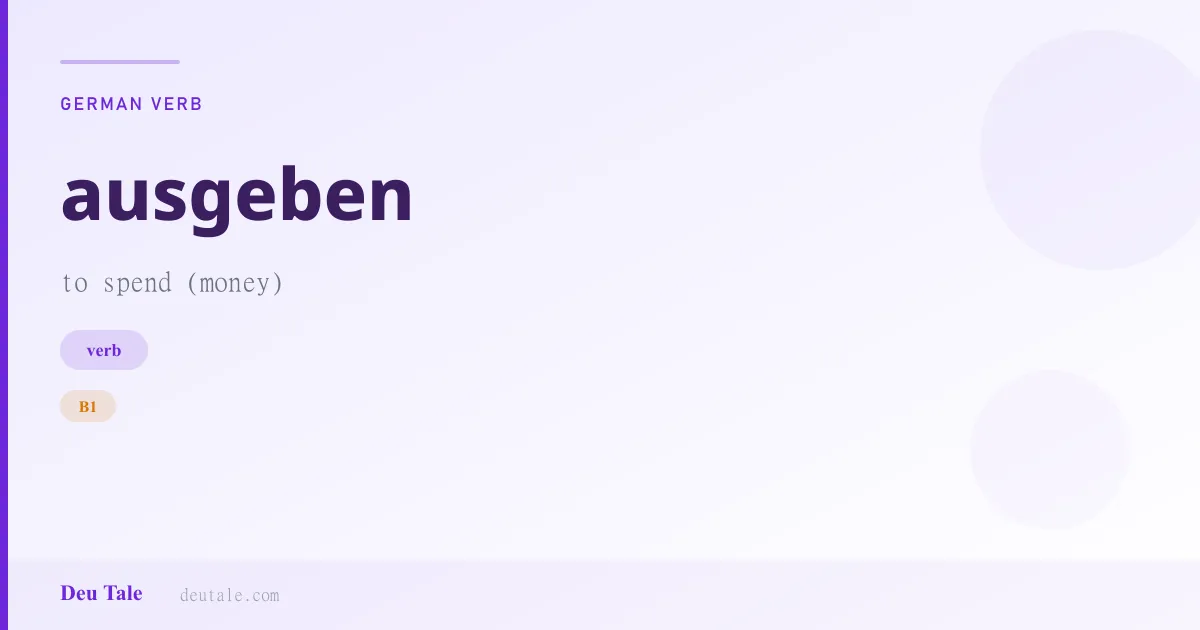 ausgeben — German verb meaning to spend (money) (B1)