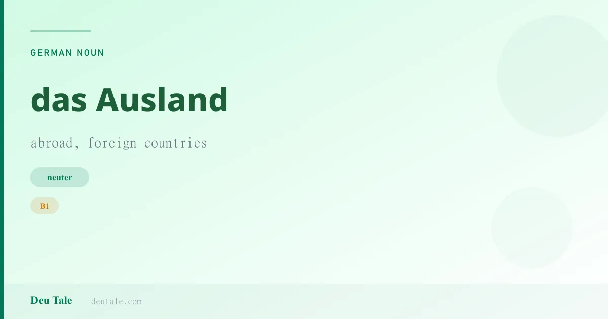das Ausland — German neuter noun meaning abroad, foreign countries (B1)