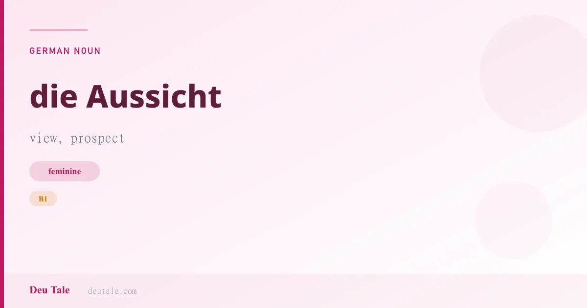 die Aussicht — German feminine noun meaning view, prospect (B1)