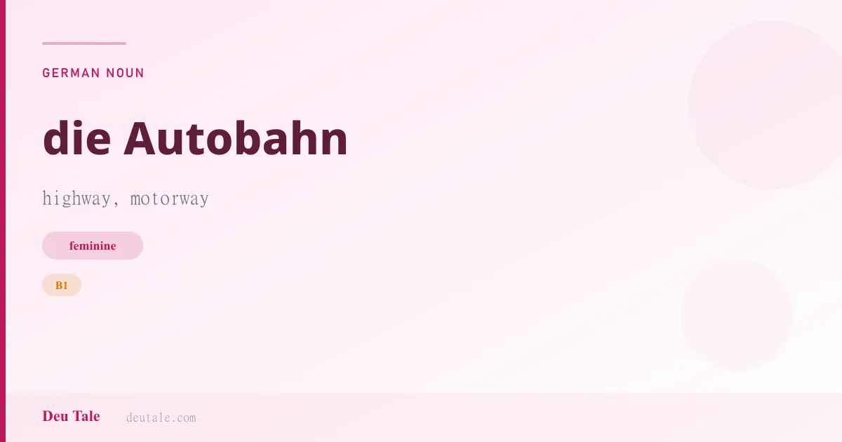 die Autobahn — German feminine noun meaning highway, motorway (B1)