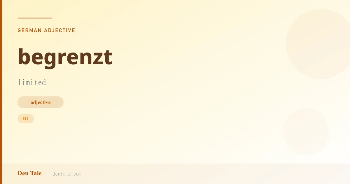 begrenzt — German adjective meaning limited (B1)