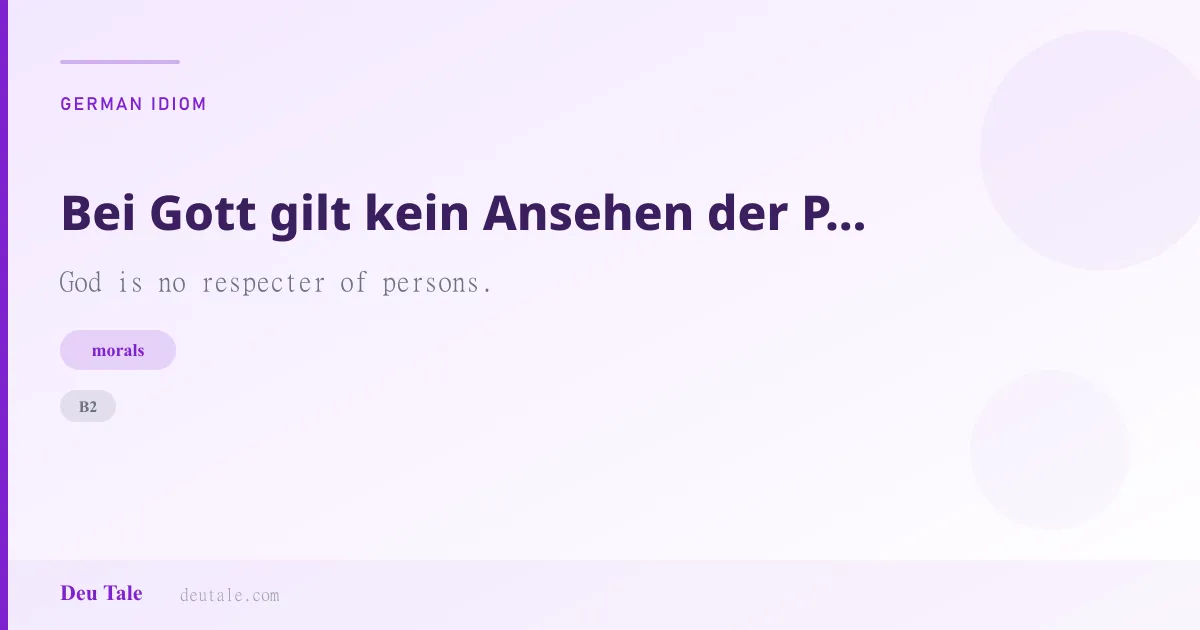 Bei Gott gilt kein Ansehen der Person. — German idiom meaning: God is no respecter of persons. (B2)