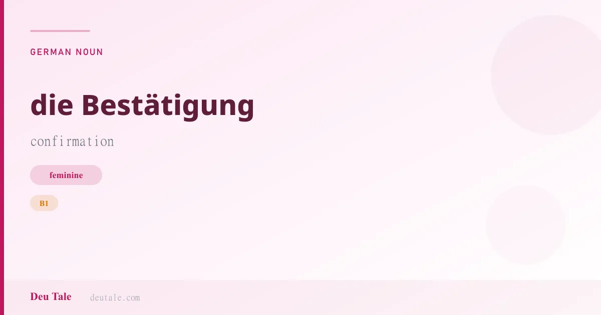 die Bestätigung — German feminine noun meaning confirmation (B1)
