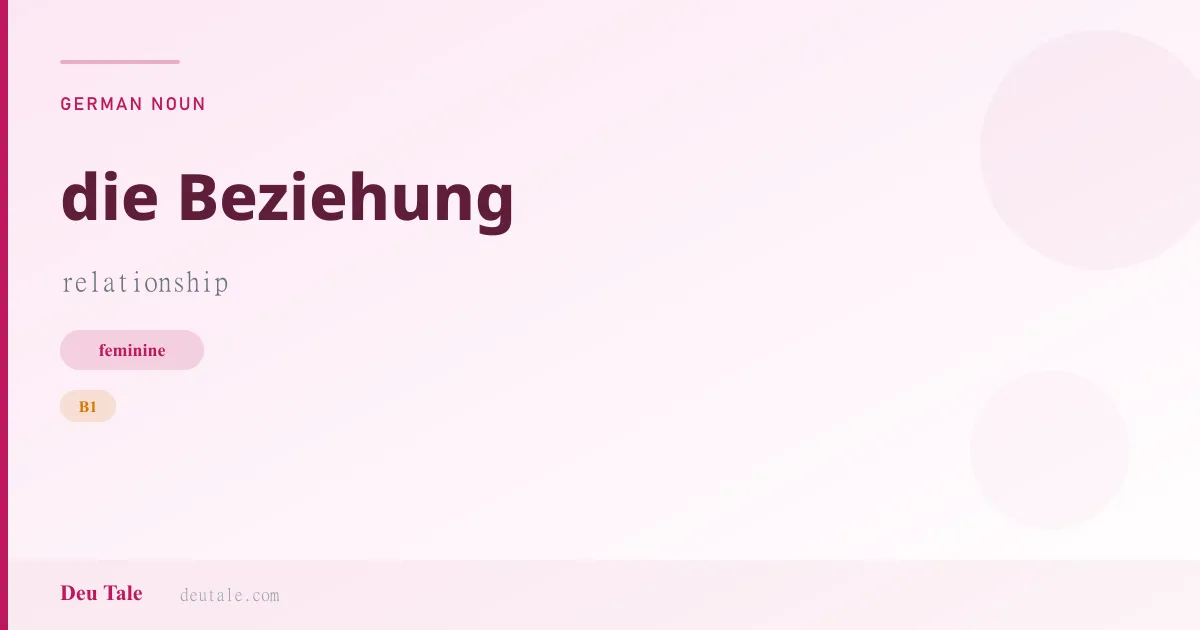 die Beziehung — German feminine noun meaning relationship (B1)