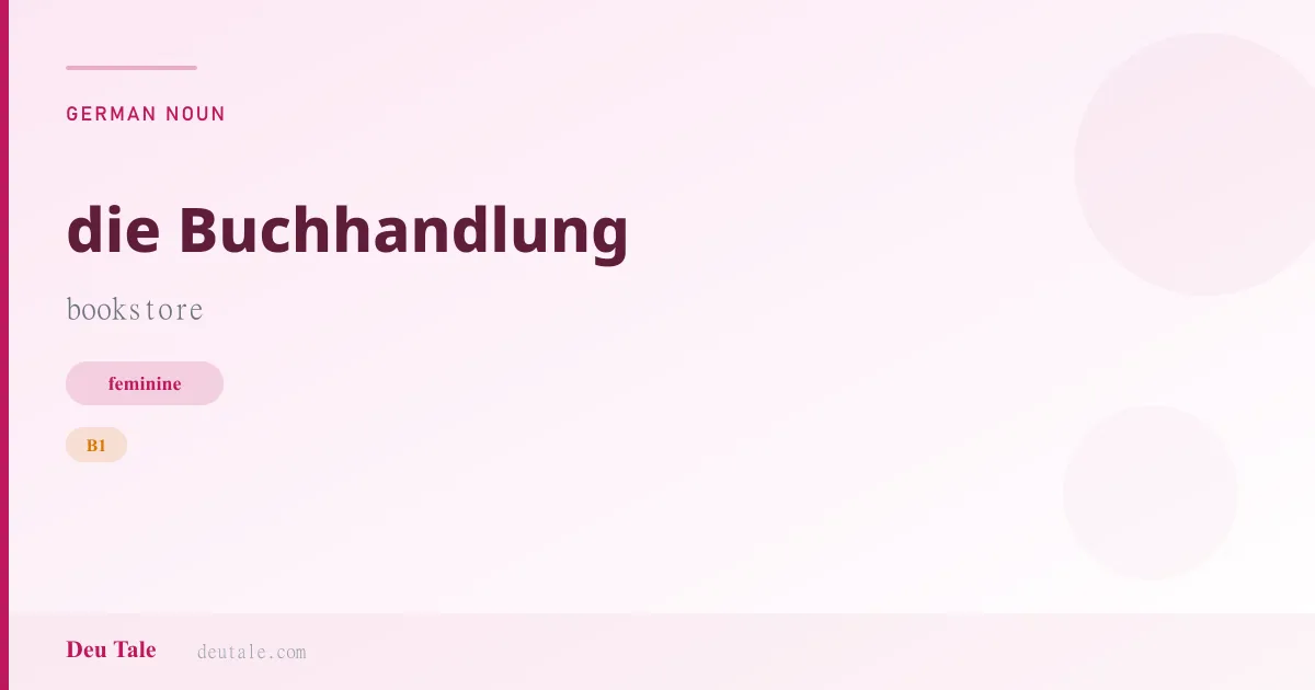 die Buchhandlung — German feminine noun meaning bookstore (B1)