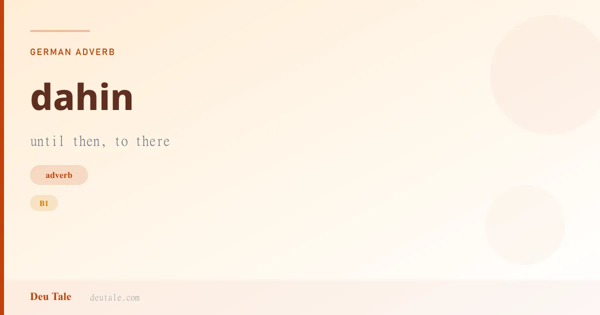 dahin — German adverb meaning until then, to there (B1)