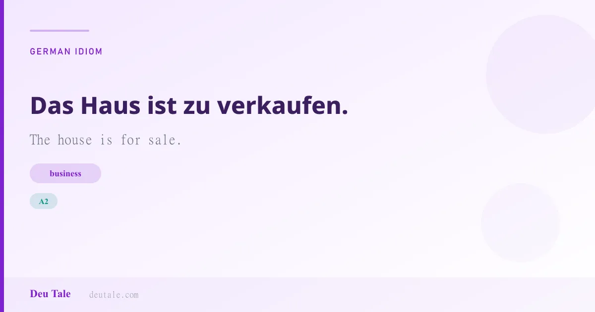 Das Haus ist zu verkaufen. — German idiom meaning: The house is for sale. (A2)