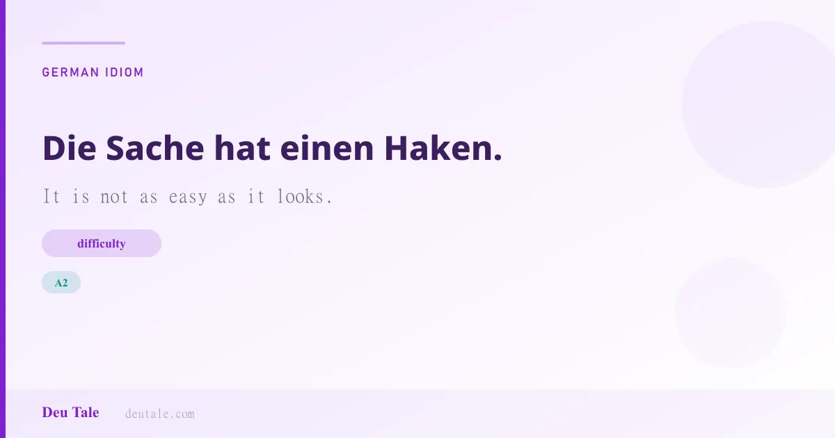 Die Sache hat einen Haken. — German idiom meaning: It is not as easy as it looks. (A2)