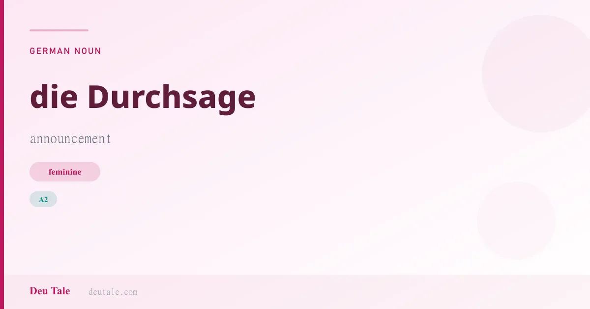die Durchsage — German feminine noun meaning announcement (A2)