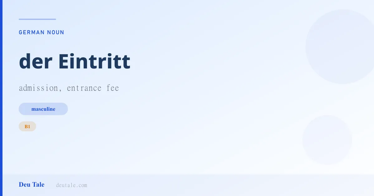 der Eintritt — German masculine noun meaning admission, entrance fee (B1)