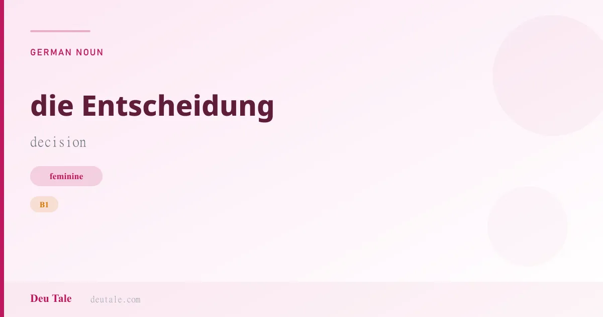 die Entscheidung — German feminine noun meaning decision (B1)