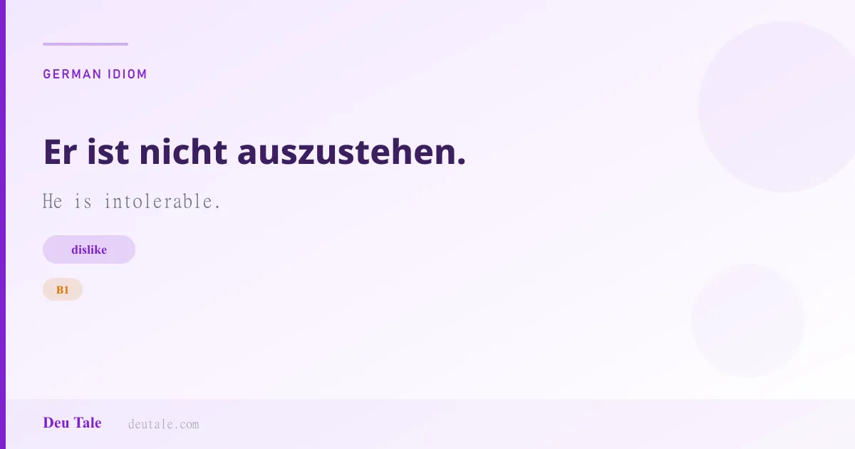 Er ist nicht auszustehen. — German idiom meaning: He is intolerable. (B1)