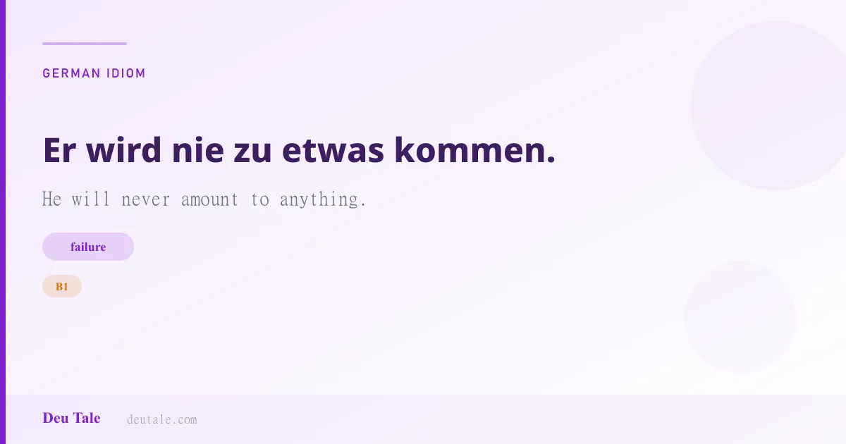 Er wird nie zu etwas kommen. — German idiom meaning: He will never amount to anything. (B1)