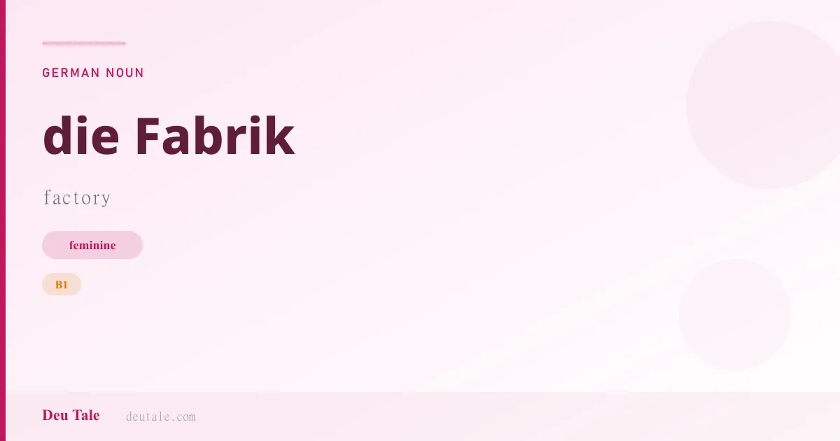 die Fabrik — German feminine noun meaning factory (B1)