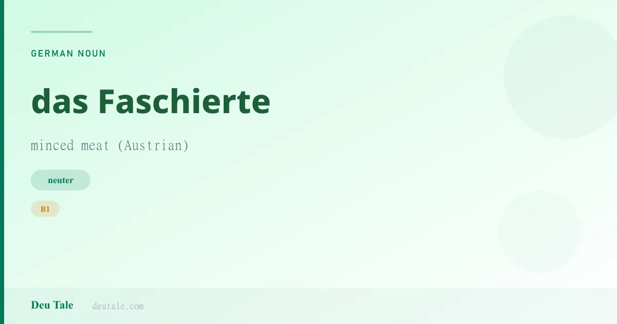 das Faschierte — German neuter noun meaning minced meat (Austrian) (B1)