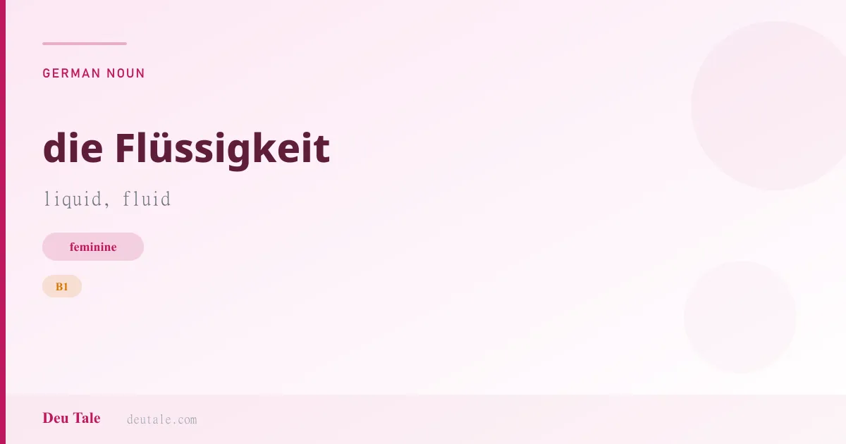 die Flüssigkeit — German feminine noun meaning liquid, fluid (B1)