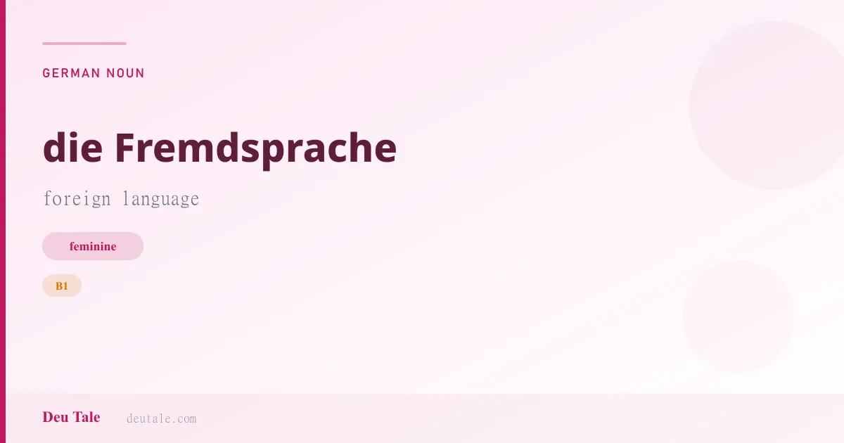 die Fremdsprache — German feminine noun meaning foreign language (B1)