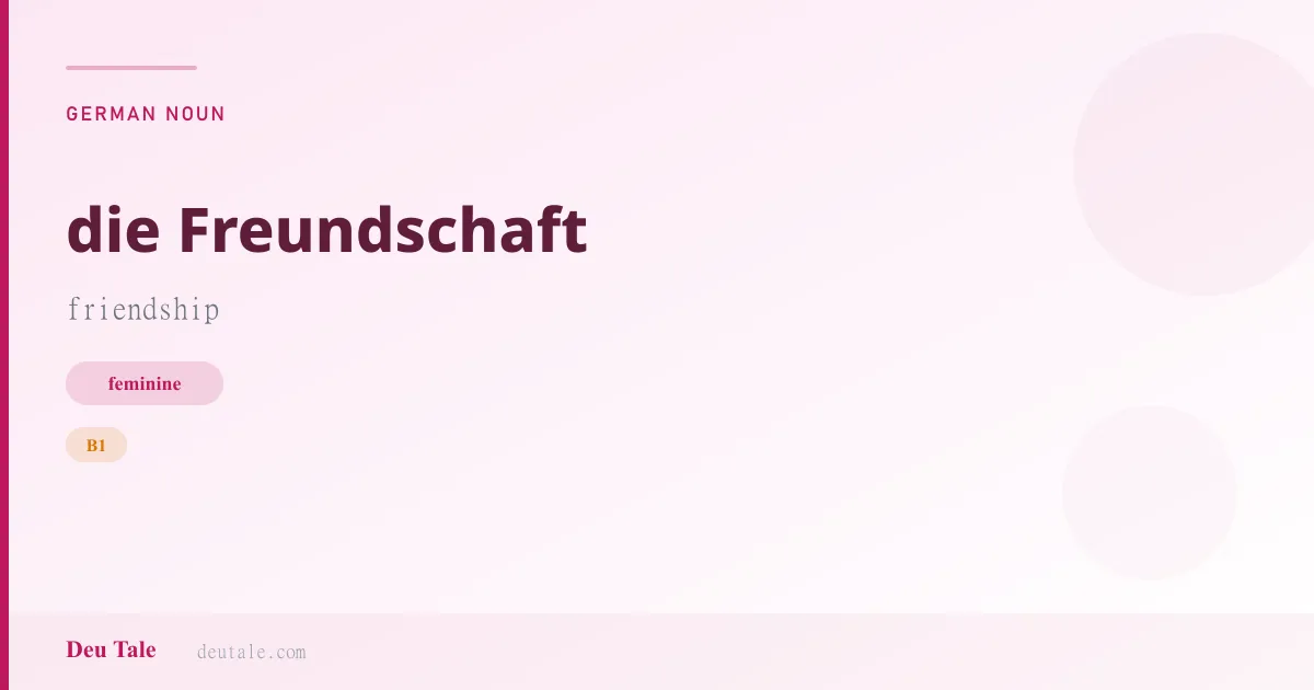 die Freundschaft — German feminine noun meaning friendship (B1)