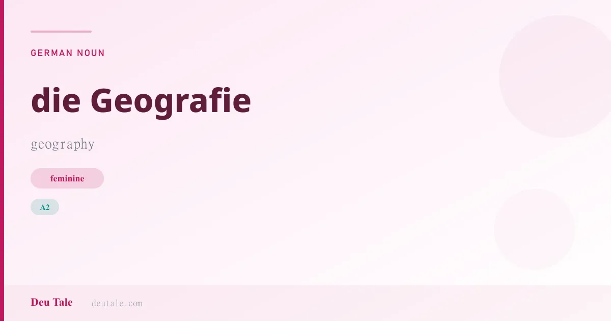 die Geografie — German feminine noun meaning geography (A2)