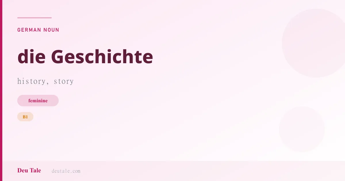 die Geschichte — German feminine noun meaning history, story (B1)