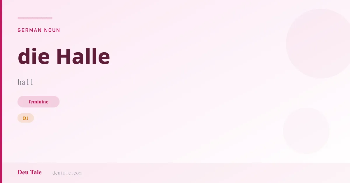 die Halle — German feminine noun meaning hall (B1)