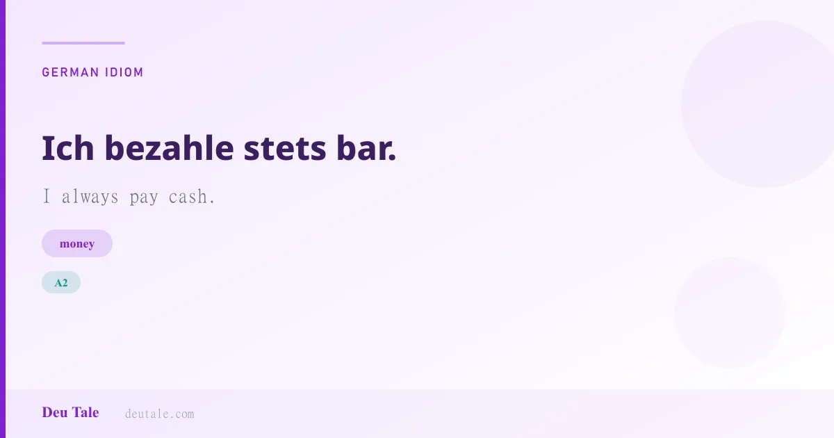 Ich bezahle stets bar. — German idiom meaning: I always pay cash. (A2)