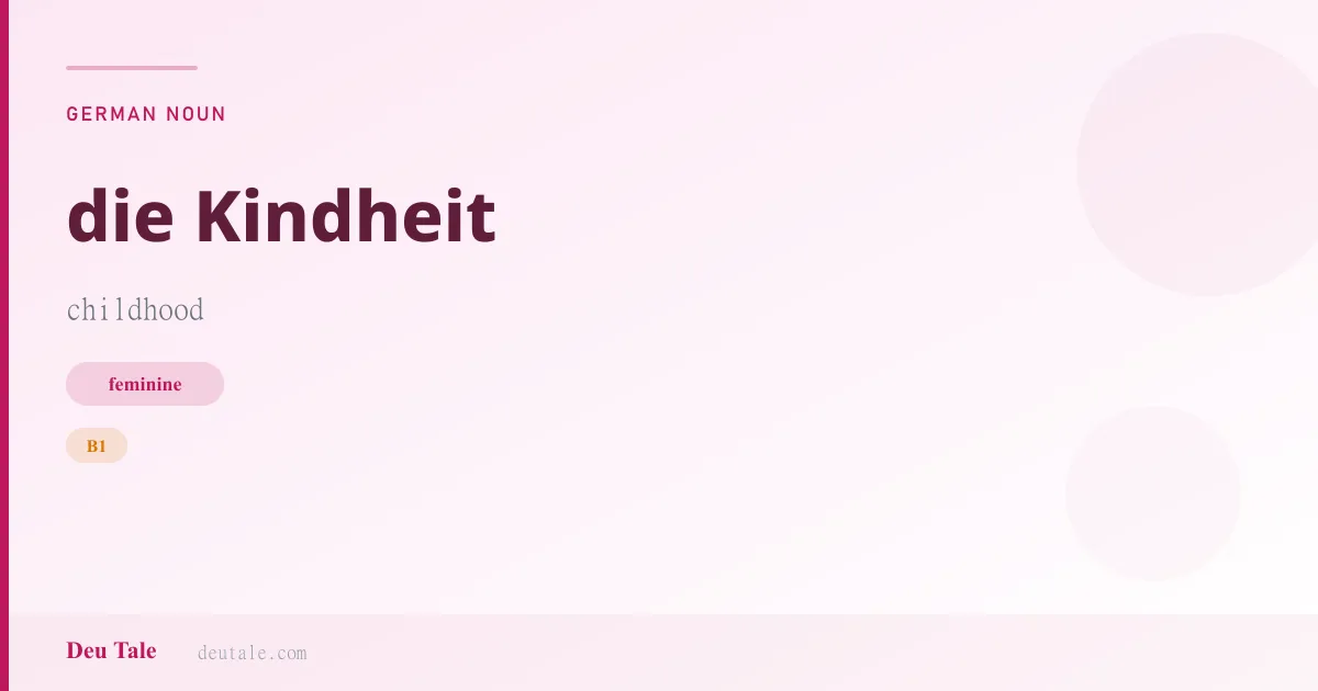 die Kindheit — German feminine noun meaning childhood (B1)