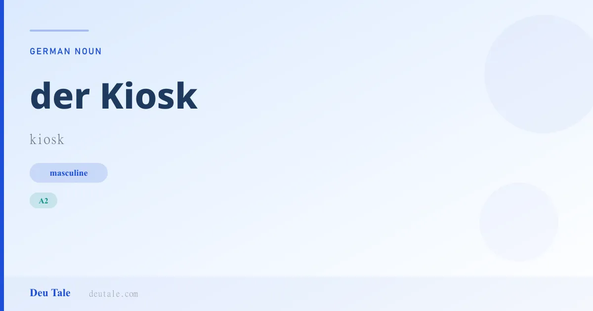 der Kiosk — German masculine noun meaning kiosk (A2)