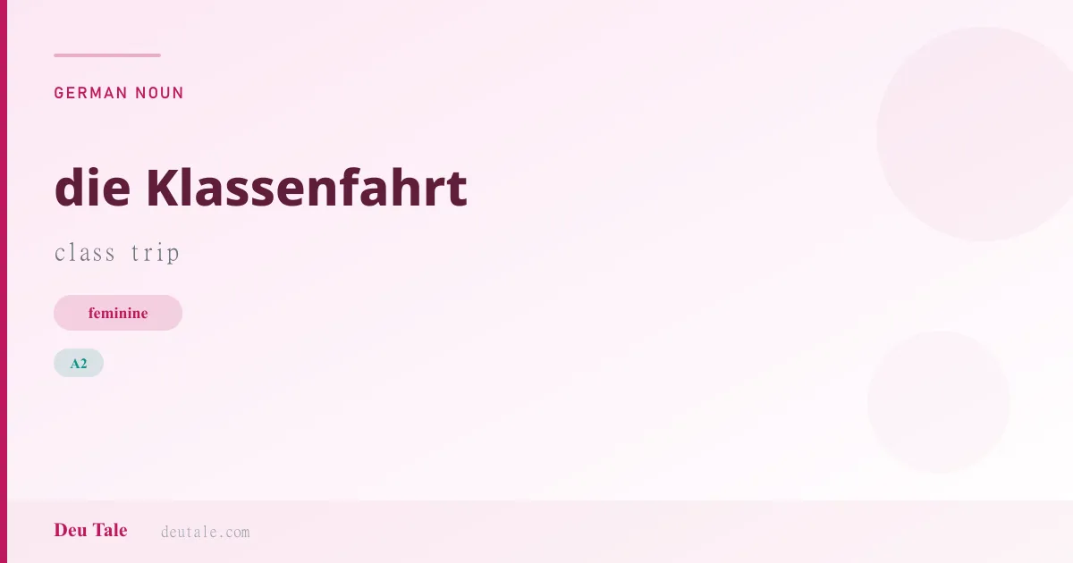 die Klassenfahrt — German feminine noun meaning class trip (A2)