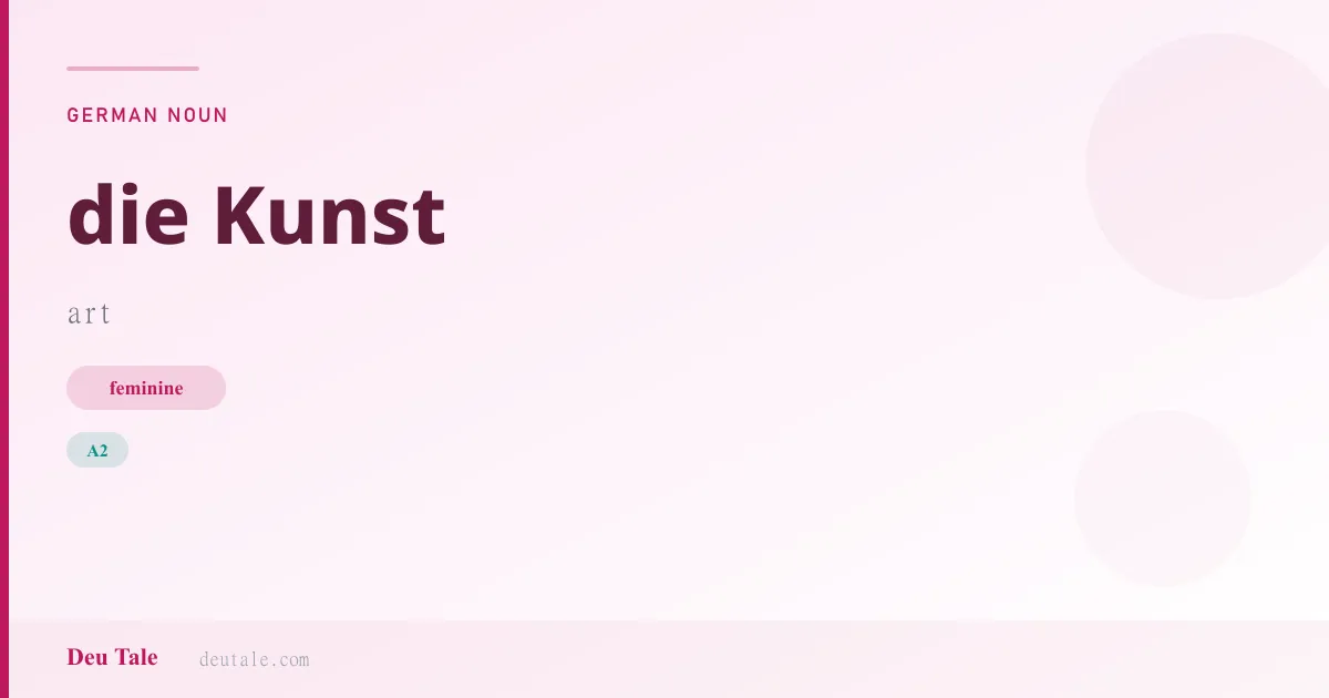 die Kunst — German feminine noun meaning art (A2)