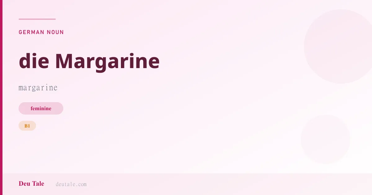 die Margarine — German feminine noun meaning margarine (B1)