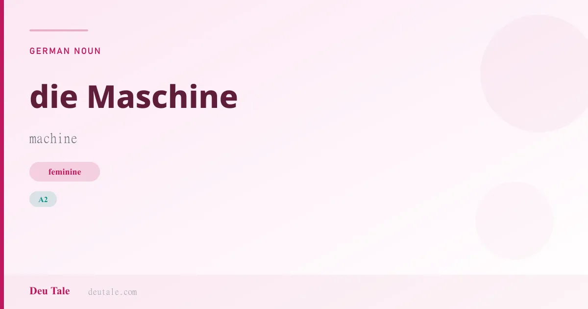 die Maschine — German feminine noun meaning machine (A2)